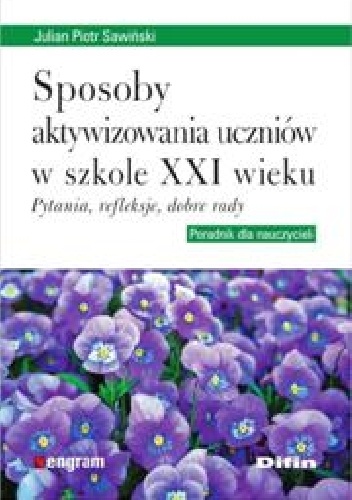 Okładka: Julian Piotr Sawiński - Sposoby aktywizowania uczniów w szkole XXI wieku. Pytania, refleksje, dobre rady