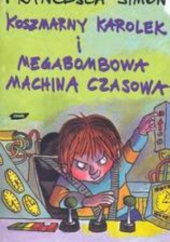 Okładka: Francesca Simon - Koszmarny Karolek i megabombowa machina czasowa