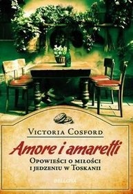 Okładka: Victoria Cosford - Amore i amaretti. Opowieści o miłości i jedzeniu w Toskanii