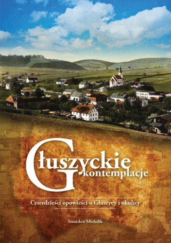 Okładka: Stanisław Michalik - Głuszyckie kontemplacje. Czterdzieści opowieści o Głuszycy i okolicy