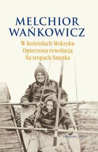 Okładka: Melchior Wańkowicz - W kościołach Meksyku. Opierzona rewolucja. Na tropach Smętka