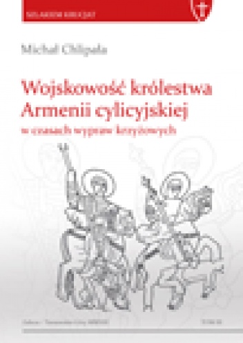 Okładka: Michał Chlipała - Wojskowość królestwa Armenii cylicyjskiej  w czasach wypraw krzyżowych