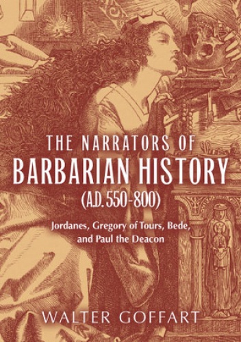 Okładka: Walter Goffart - The Narrators of Barbarian History (A.D. 550-800): Jordanes, Gregory of Tours, Bede, and Paul the Deacon
