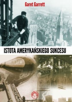 Okładka: Garet Garrett - Istota Amerykańskiego Sukcesu