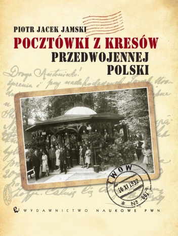 Okładka: Piotr Jacek Jamski - Pocztówki z Kresów przedwojennej Polski