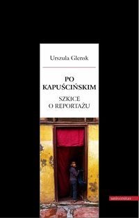 Okładka: Urszula Glensk - Po Kapuścińskim. Szkice o reportażu