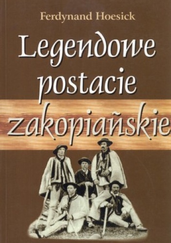 Okładka: Ferdynand Hoesick - Legendowe postacie zakopiańskie. Chałubiński, ks. Stolarczyk, Sabała