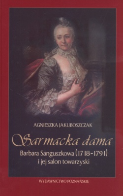 Okładka: Agnieszka Jakuboszczak - Sarmacka dama Barbara Sanguszkowa  1718-1791