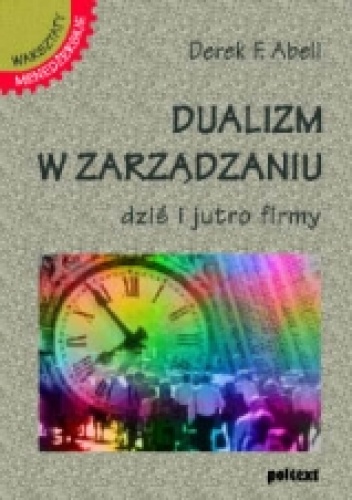 Okładka: Derek F. Abell - Dualizm w zarządzaniu. Dziś i jutro firmy