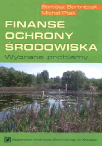 Okładka: Bartosz Bartniczak - Finanse ochrony srodowiska. Wybrane problemy