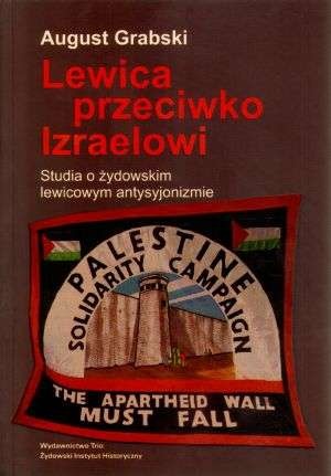 Okładka: August Grabski - Lewica przeciwko Izraelowi. Studia o żydowskim lewicowym antysyjonizmie