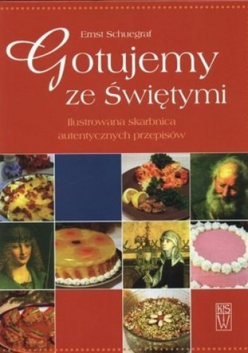 Okładka: Ernst Schuegraf - Gotujemy ze świętymi. Ilustrowana skarbnica autentycznych przepisów