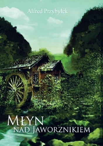 Okładka: Alfred Przybyłek - Młyn nad Jaworznikiem
