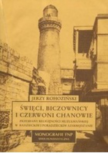 Okładka: Jerzy Rohoziński - Święci, biczownicy i czerwoni chanowie. Przemiany religijności muzułmańskiej w radzieckim i poradzieckim Azerbejdżanie