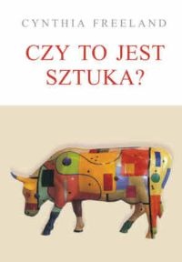 Okładka: Cynthia Freeland - Czy to jest sztuka? Wprowadzenie do teorii sztuki