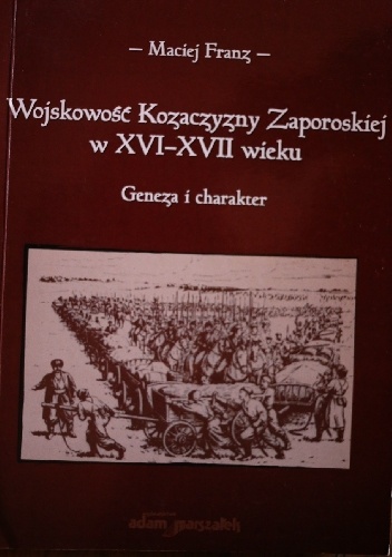 Okładka: Maciej Franz - Wojskowość Kozaczyzny Zaporoskiej w XVI XVII wieku, Geneza i charakter