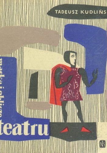 Okładka: Tadeusz Kudliński - Maska i oblicze teatru. Zarys wiadomości o teatrze