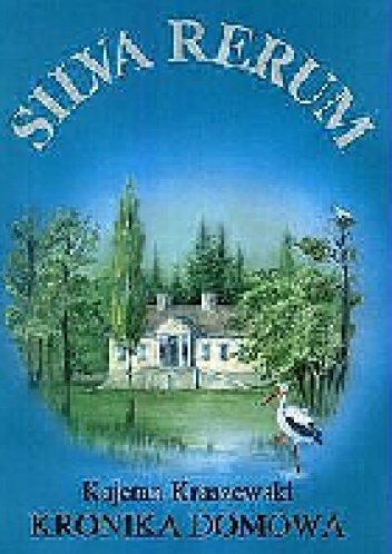 Okładka: Kajetan Kraszewski - Silva rerum. Wspomnienia i zapiski dzienne z lat 1830-1881. Kronika domowa