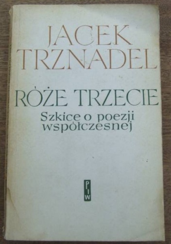 Okładka: Jacek Trznadel - Róże trzecie. Szkice o poezji współczesnej