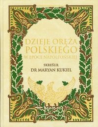 Okładka: Marian Kukiel - Dzieje oręża polskiego w epoce napoleońskiej