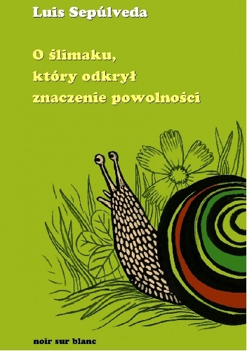 Okładka: Luis Sepulveda - Historia ślimaka, który odkrył znaczenie powolności