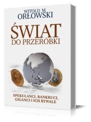 Okładka: Witold M. Orłowski - Świat do przeróbki. Spekulanci, bankruci, giganci i ich rywale