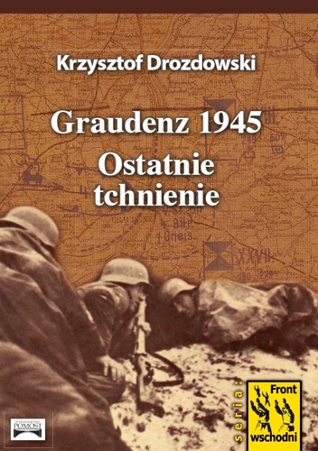 Okładka: Krzysztof Drozdowski - Graudenz 1945. Ostatnie tchnienie