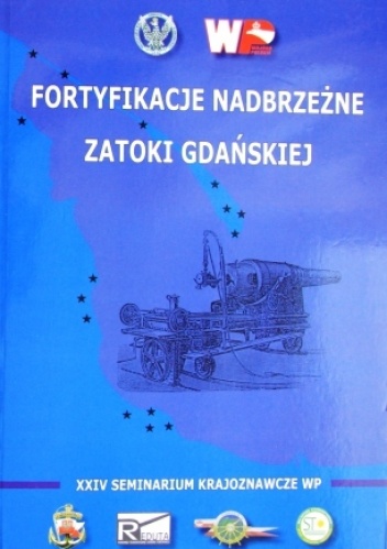 Okładka:  praca zbiorowa - Fortyfikacje nadbrzeżne Zatoki Gdańskiej. XXIV Seminarium Krajoznawcze Wojska Polskiego