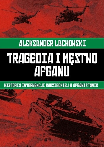 Okładka: Aleksander Lachowski - Tragedia i męstwo Afganu. Historia interwencji radzieckiej w Afganistanie.