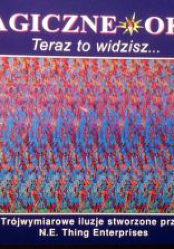 Okładka:  praca zbiorowa - Magiczne oko II Teraz to widzisz... Trójwymiarowe iluzje stworzone przez N.E. Thing Enterprises