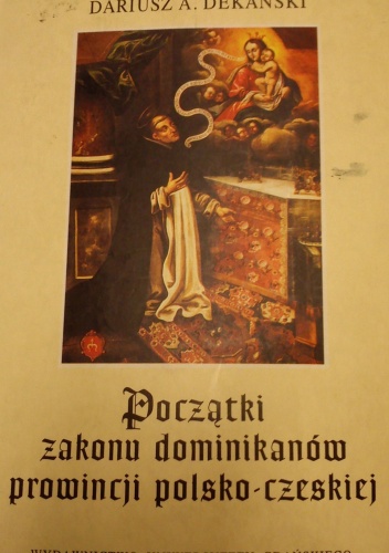 Okładka: Dariusz Aleksander Dekański - Początki zakonu dominikanów prowincji polsko-czeskiej