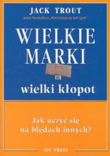 Okładka: Jack Trout - Wielkie Marki. Wielki Kłopot. Jak uczyć się na błędach innyc