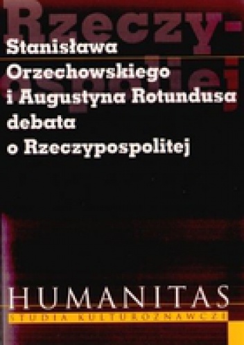Okładka: Krzysztof Koehler - Stanisława Orzechowskiego I Augustyna Rotundusa Debata O Rzeczypospolitej