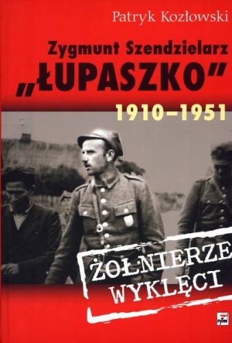 Okładka: Patryk Kozłowski - Zygmunt Szendzielarz „Łupaszko” 1910-1951