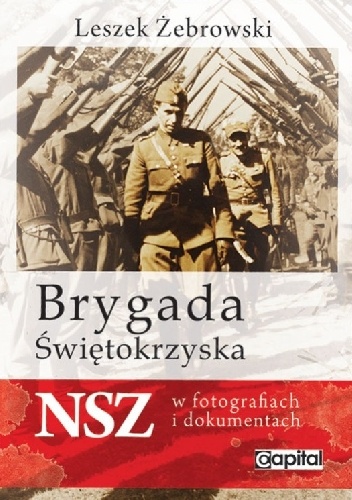 Okładka: Leszek Żebrowski - Brygada Świętokrzyska NSZ w fotografiach i dokumentach