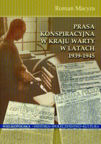 Okładka: Roman Macyra - Prasa konspiracyjna w kraju Warty w latach 1939-1945 - Macyra Roman