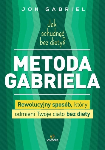 Okładka: Jon Gabriel - Jak schudnąć bez diety? Metoda Gabriela. Rewolucyjny sposób, który odmieni Twoje ciało bez diety