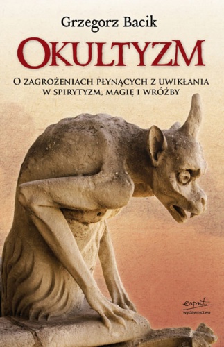 Okładka: Grzegorz Bacik - Okultyzm. O zagrożeniach płynących z uwikłania w spirytyzm, magię, wróżby