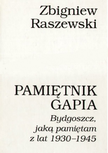 Okładka: Zbigniew Raszewski - Pamiętnik gapia: Bydgoszcz, jaką pamiętam z lat 1930-1945