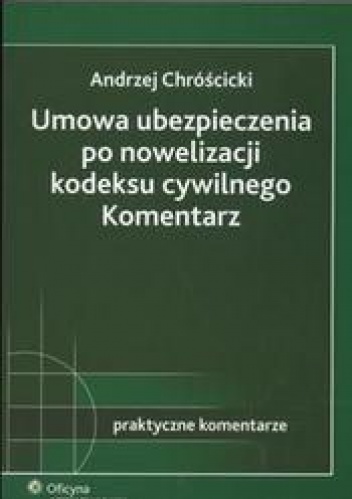 Okładka: Andrzej Chróścicki - Umowa ubezpieczenia po nowelizacji kodeksu cywolnego Komentarz /Praktyczne komentarze