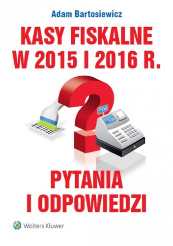 Okładka: Adam Bartosiewicz - Kasy fiskalne w 2015 i 2016 r. Pytania i odpowiedzi