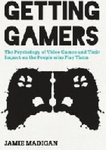 Okładka: Jamie Madigan - Getting Gamers: The Psychology of Video Games and Their Impact on the People who Play Them