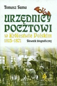 Okładka: Tomasz Suma - Urzędnicy pocztowi w Królestwie Polskim 1815 - 1871