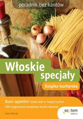 Okładka: Dawn Altomari - Włoskie specjały. Książka kucharska. Poradnik bez kantów