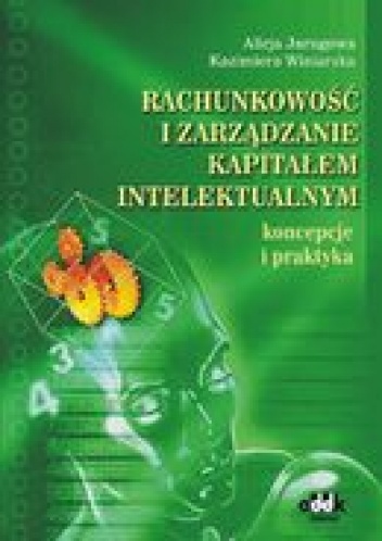 Okładka: Alicja JarugowaJustyna Fijałkowska - Rachunkowość i zarządzanie kapitałem intelektualnym. Koncepcje i praktyka