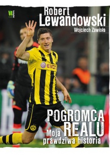 Okładka: Wojciech Zawioła - Robert Lewandowski. Pogromca Realu. Moja prawdziwa historia