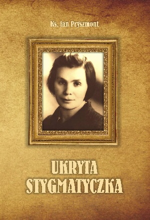 Okładka: Jan Pryszmont - Ukryta stygmatyczka : siostra Wanda Boniszewska (1907-2003)