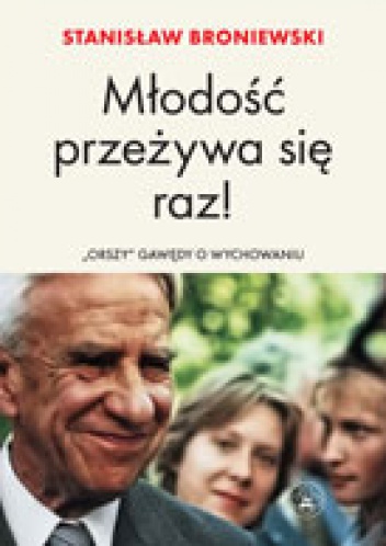 Okładka: Stanisław Broniewski - Młodość przeżywa się raz! "Orszy" gawędy o wychowaniu