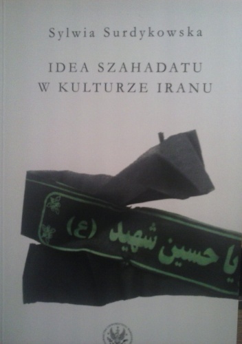 Okładka: Sylwia Surdykowska - Idea szahadatu w kulturze Iranu