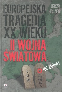 Okładka: Jerzy Holzer - Europejska tragedia XX wieku. II wojna światowa